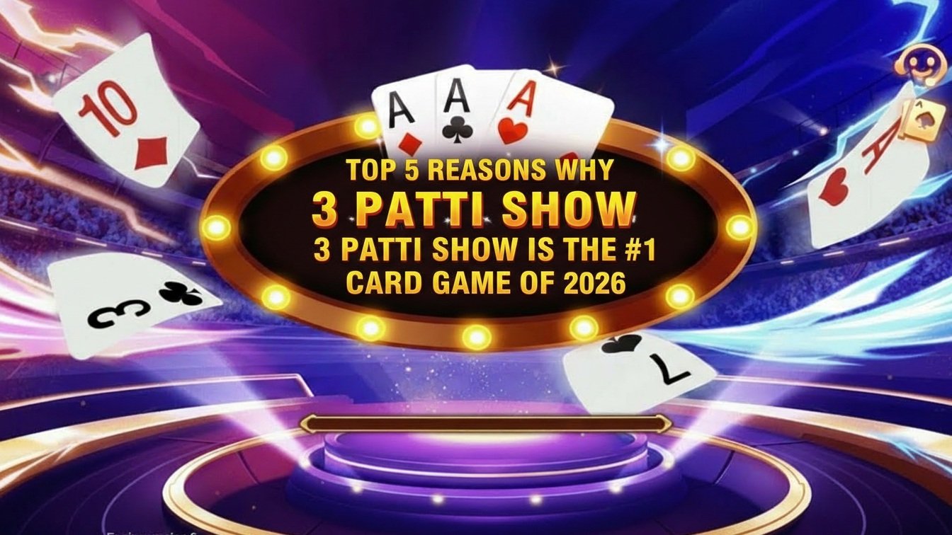 Top 5 Reasons Why 3 Patti Show is the #1 Card Game of 2026