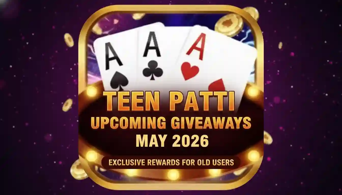 Teen Patti Upcoming Giveaways May 2026 Exclusive Rewards for Old User