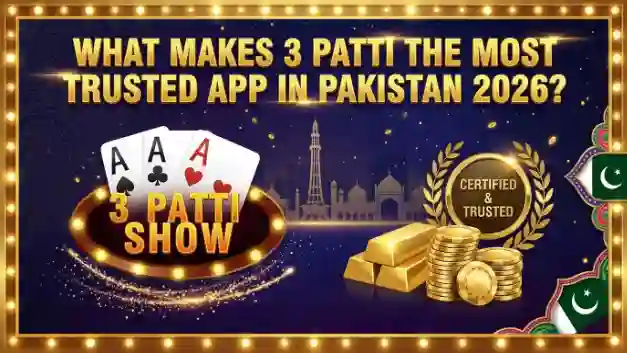 What Makes 3 Patti the Most Trusted App in Pakistan 2026?