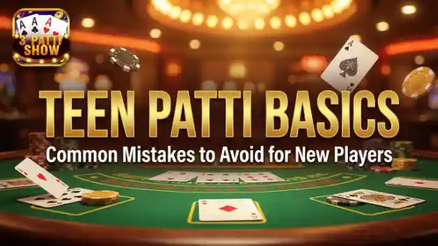 Teen Patti Basics Common Mistakes to Avoid for New Players